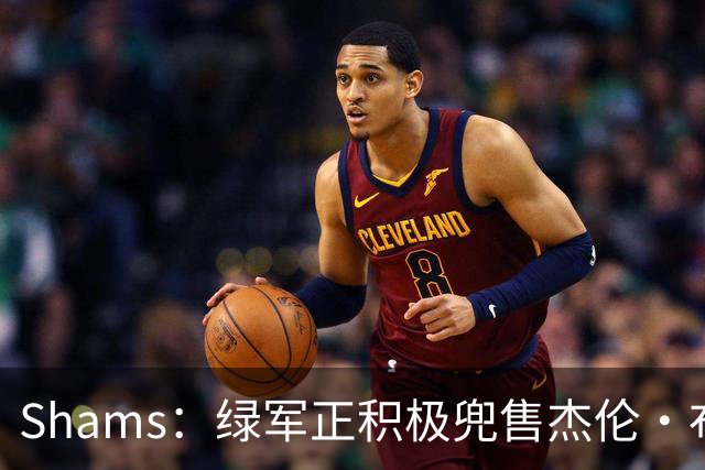 Shams：绿军正积极兜售杰伦·布朗 要价4首轮 布朗并未申请交易